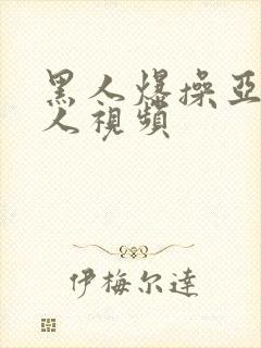 黑人爆操亚洲女人视频