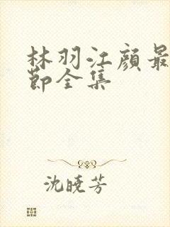 林羽江颜最新章节全集