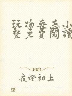 玩物丧志小说完整免费阅读笔趣阁无弹窗