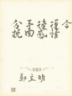 分手后复合怎么挽回感情