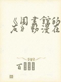 《图书馆的女朋友》动漫在线