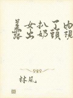 美女扒了内裤又露出奶头视频软件封面