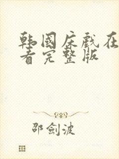 韩国床戏在线观看完整版