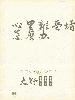 心里难受堵得慌怎么办