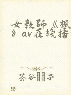 女教师《枫可怜》av在线播放