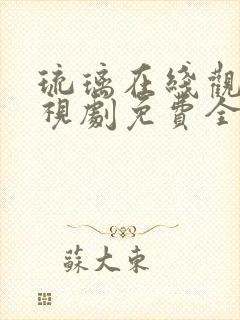 琉璃在线观看电视剧免费全集