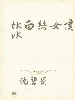 tk白丝女仆―vk封面