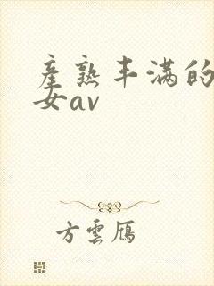 产熟丰满的老熟女av