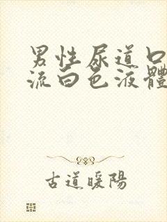 男性尿道口刺痛流白色液体