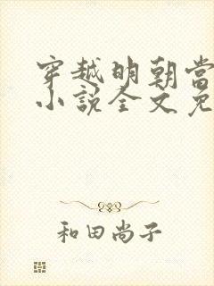 穿越明朝当皇帝小说全文免费阅读