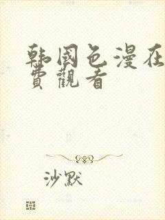 韩国色漫在线免费观看