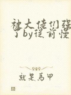 被大佬们强制爱了by从前慢小说阅读