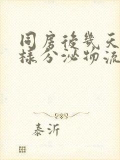 同房后几天有水样分泌物流出是什么