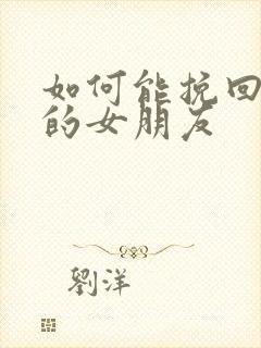 如何能挽回分手的女朋友