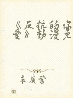 《反抗的你真可爱》动漫免费观看