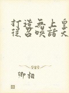 打造无上皇朝,从召唤诸天神魔开始