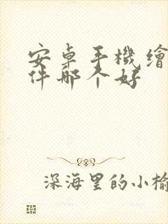 安卓手机绘画软件哪个好