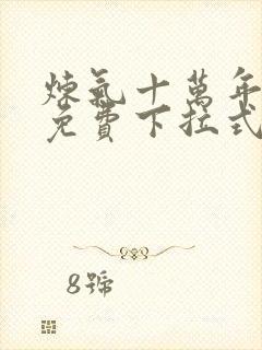 炼气十万年漫画免费下拉式