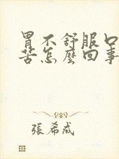 胃不舒服口干口苦怎么回事