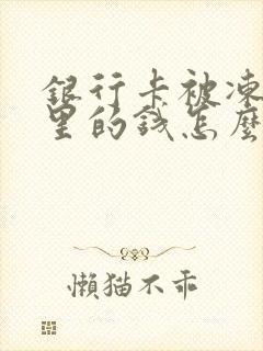 银行卡被冻结卡里的钱怎么办