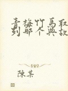 青梅竹马取自下列哪个典故正确答案