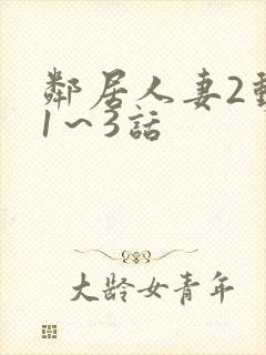 邻居人妻2动漫1～3话