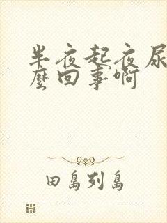 半夜起夜尿多怎么回事啊封面