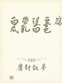 白带从豆腐渣变成乳白色