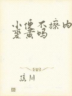 小便不擦内裤会变黄吗