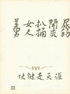 美女扒开尿口让男人捅爽的视频