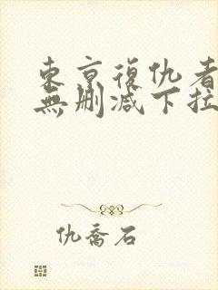 东京复仇者漫画无删减下拉式