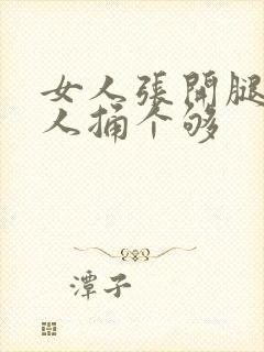 女人张开腿让男人捅个够