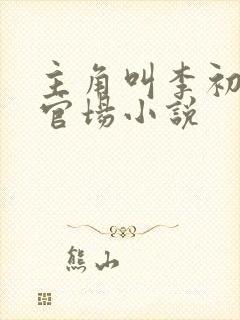 主角叫李初年的官场小说