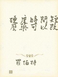 硬度时间短吃什么药可以改善