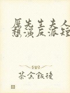 厉先生夫人她总想演反派短剧全集