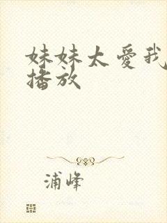 妹妹太爱我在线播放封面