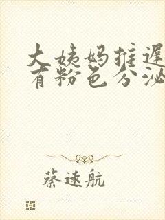 大姨妈推迟3天有粉色分泌物