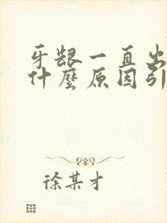 牙龈一直出血是什么原因引起的啊