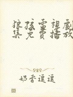 狼孩电视剧40集免费播放