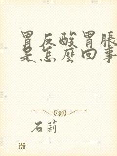 胃反酸胃胀打嗝是怎么回事