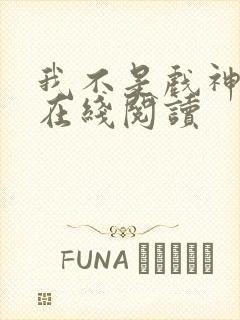 我不是戏神全文在线阅读