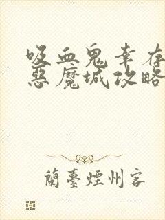 吸血鬼幸存者 恶魔城攻略