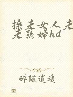 搡老女人老妇女老熟妇hd