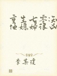 重生七零:知青他媳妇很凶猛在线封面