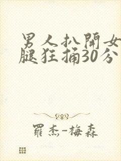 男人扒开女人的腿狂捅30分钟
