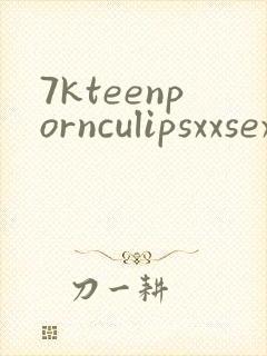 7kteenpornculipsxxsex