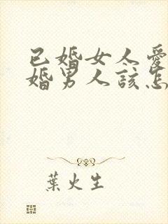 已婚女人爱上已婚男人该怎么办