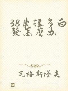 38岁很多白头发怎么办