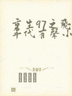 重生97之飞扬年代有声小说在线收听封面