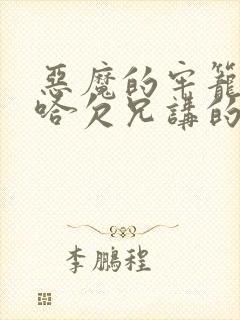 恶魔的牢笼by哈欠兄讲的什么